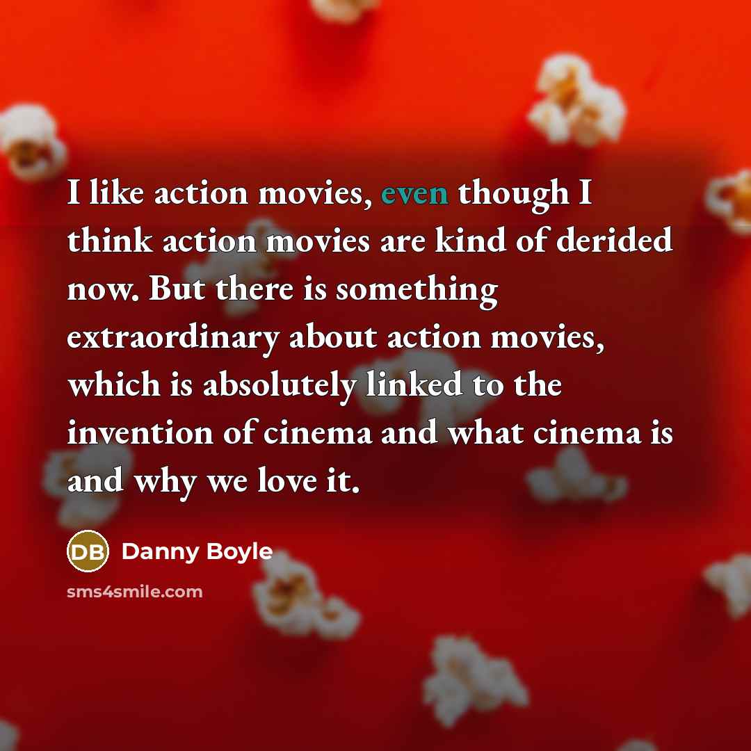 “I like action movies, even though I think action movies…” quote by Danny Boyle