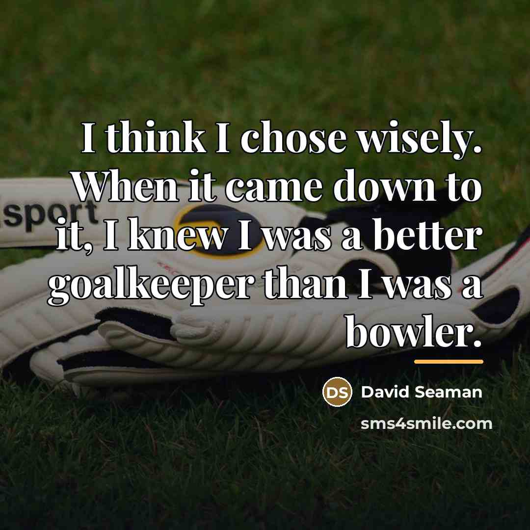“I think I chose wisely. When it came down to…” quote by David Seaman