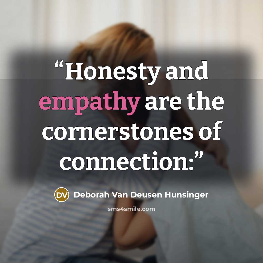 “Honesty and empathy are the cornerstones of connection:” quote by Deborah Van Deusen Hunsinger