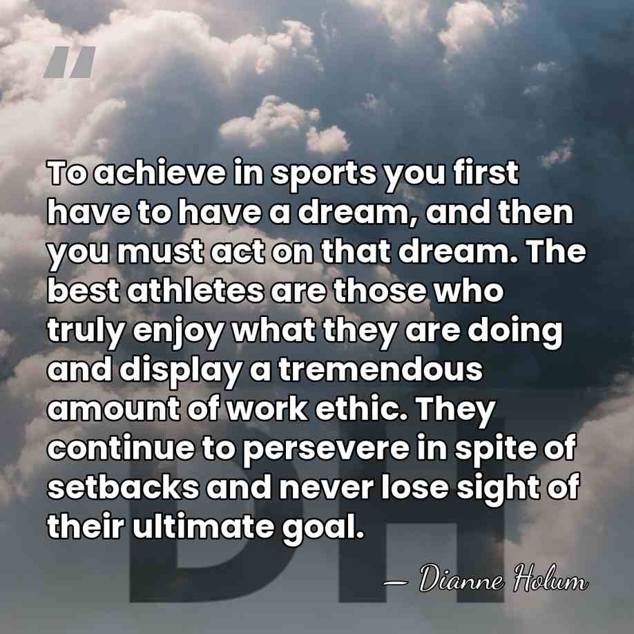 To achieve in sports you first have to have a dream, and&hellip; - Dianne Holum