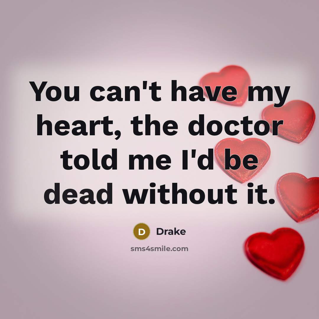 “You can't have my heart, the doctor told me I'd…” quote by Drake