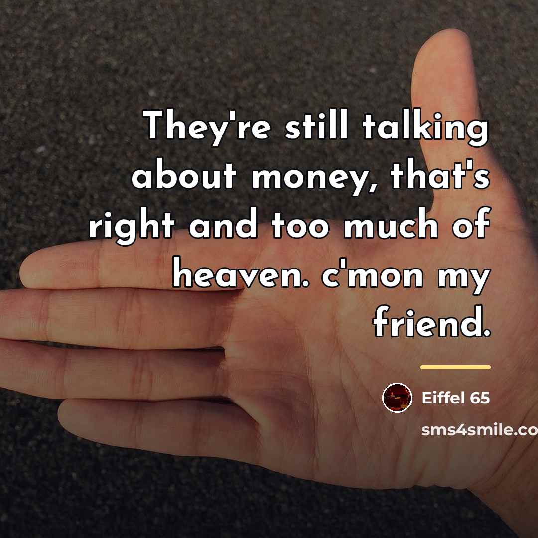 “They're still talking about money, that's right and too much…” quote by Eiffel 65