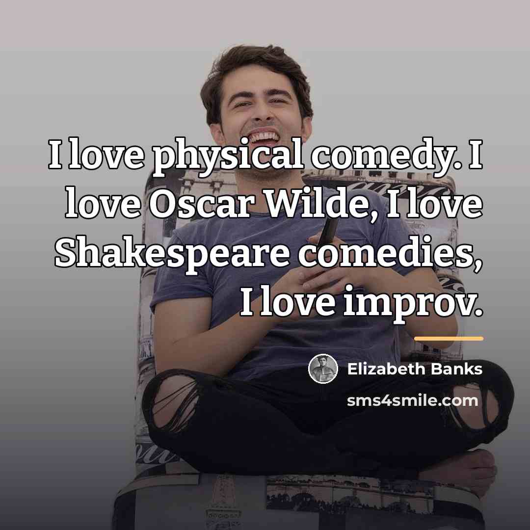 “I love physical comedy. I love Oscar Wilde, I love…” quote by Elizabeth Banks