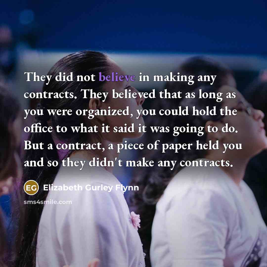 “They did not believe in making any contracts. They believed…” quote by Elizabeth Gurley Flynn
