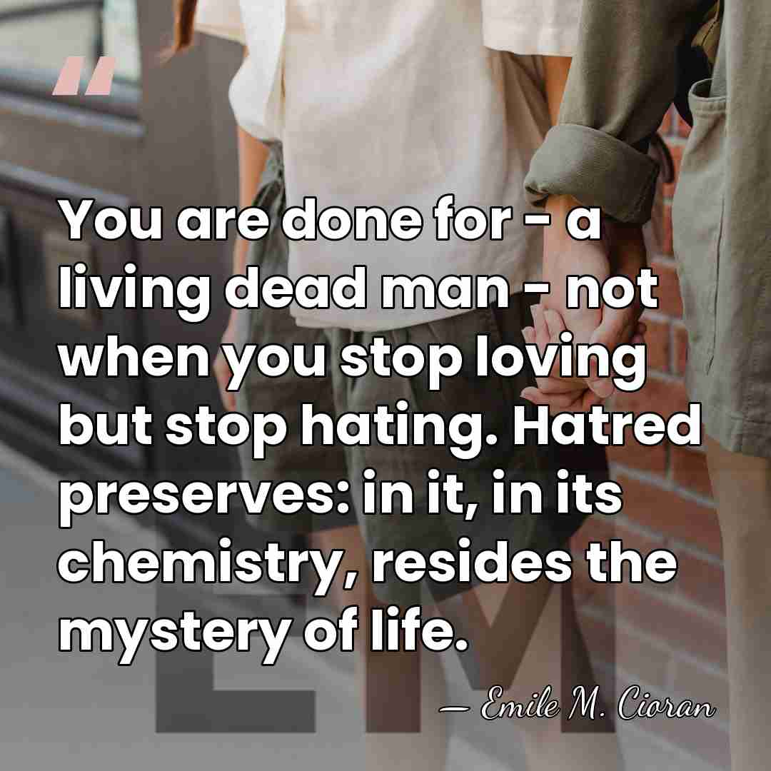 You are done for - a living dead man - not when&hellip; - Emile M. Cioran