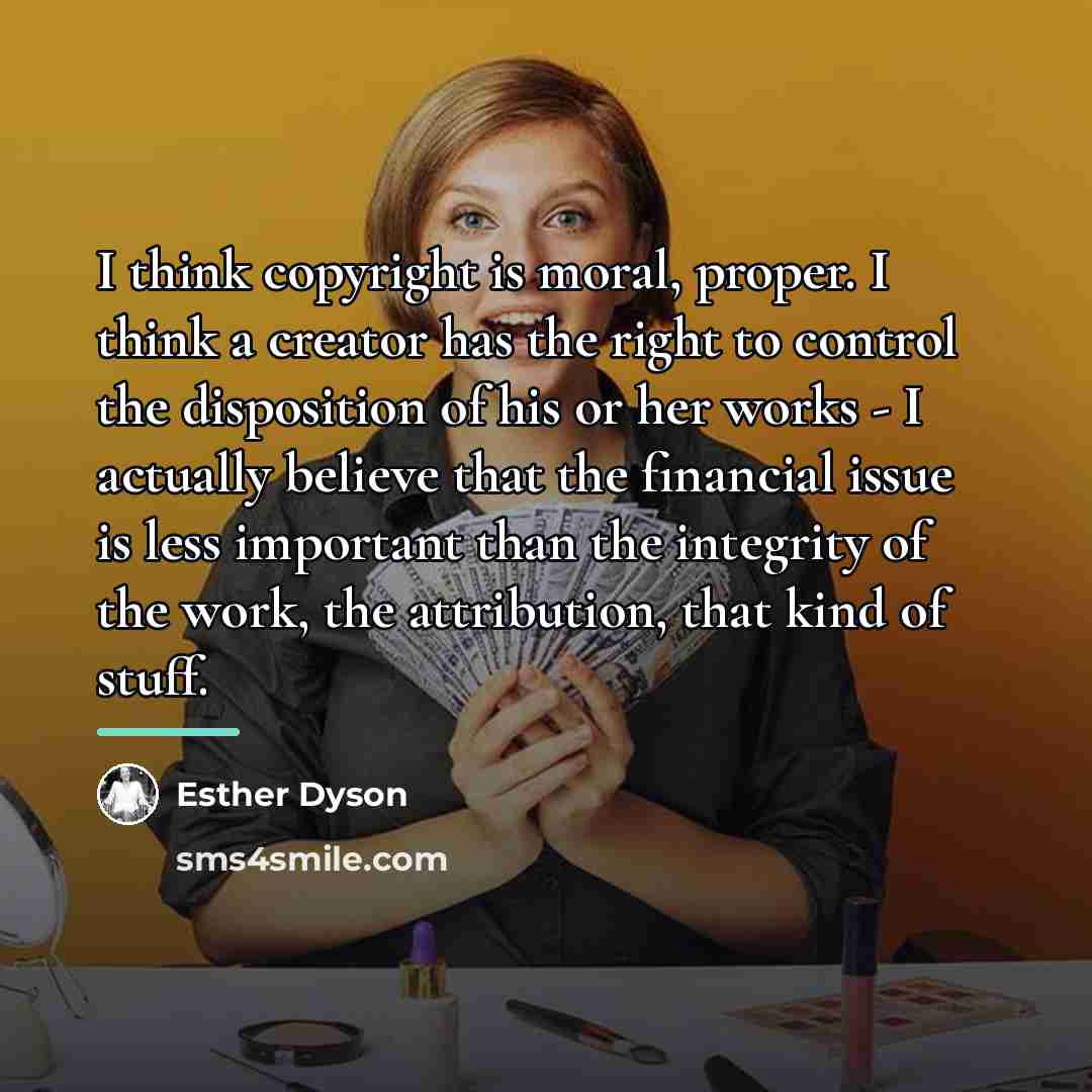 “I think copyright is moral, proper. I think a creator…” quote by Esther Dyson