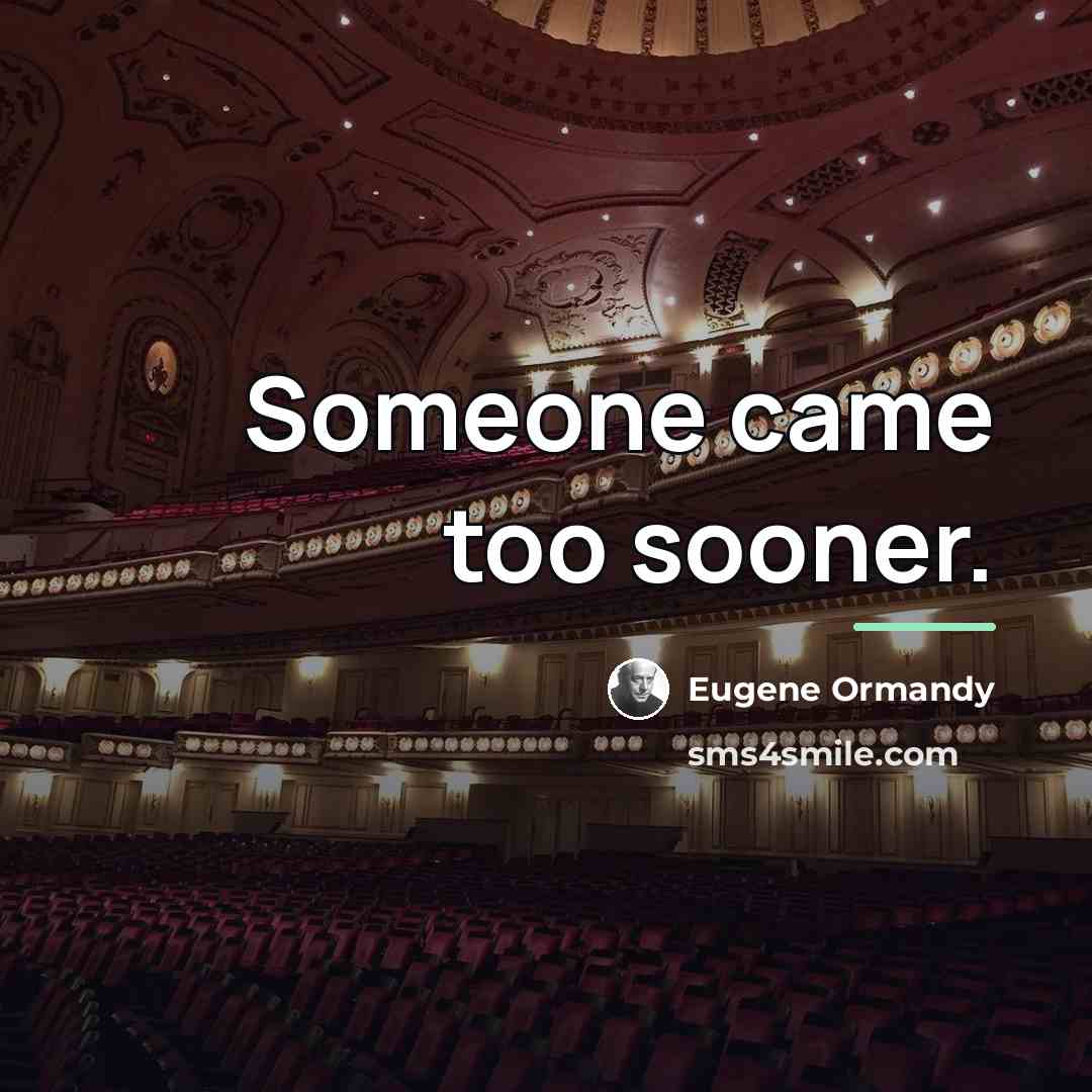 “Someone came too sooner.…” quote by Eugene Ormandy