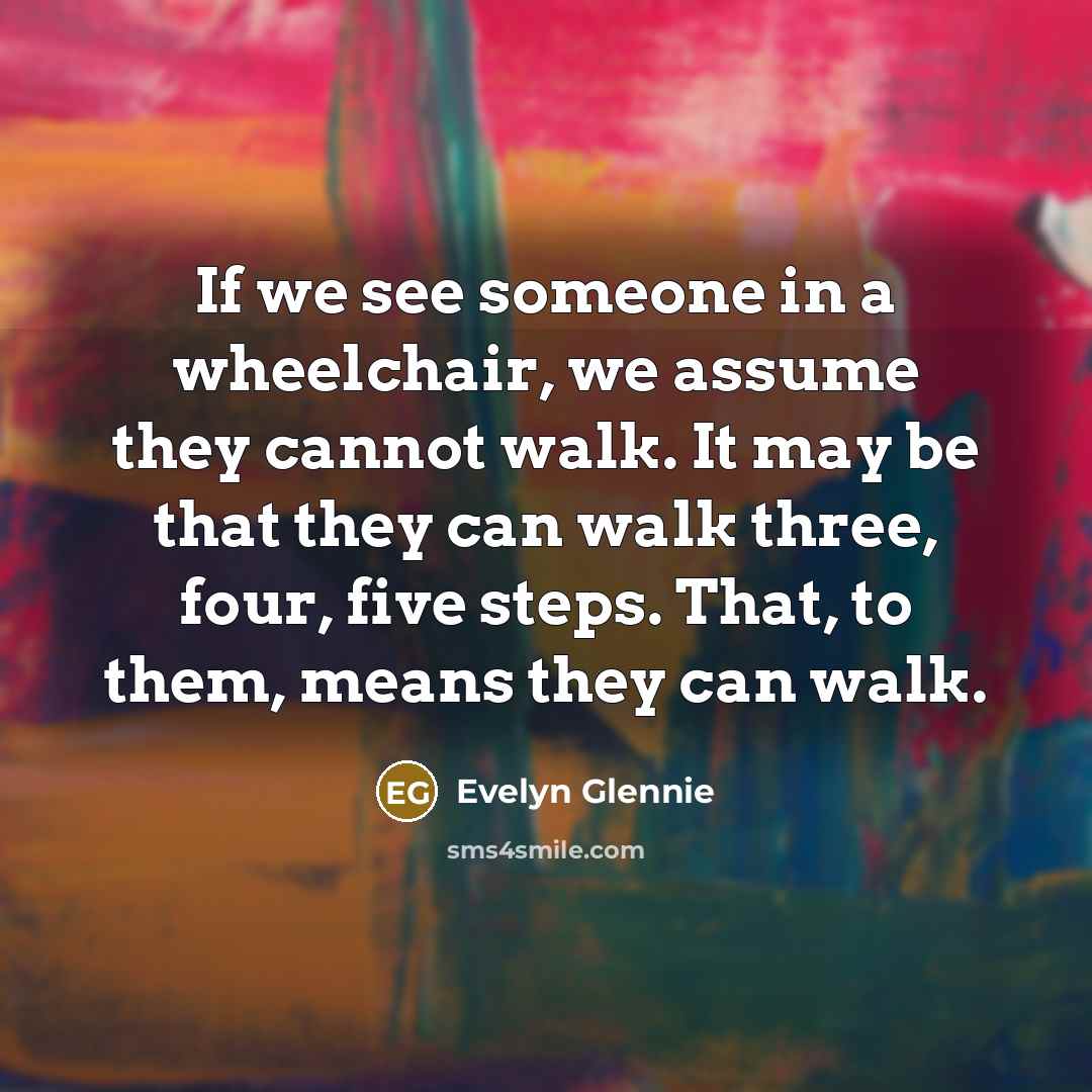 “If we see someone in a wheelchair, we assume they…” quote by Evelyn Glennie