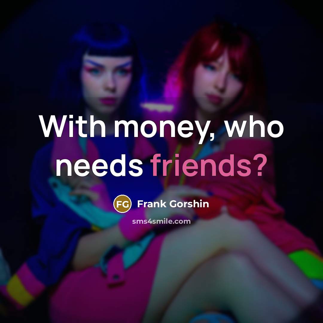 “With money, who needs friends?…” quote by Frank Gorshin