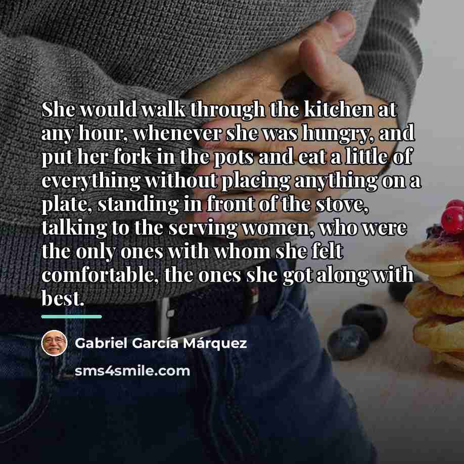 “She would walk through the kitchen at any hour, whenever…” quote by Gabriel Garcia Marquez