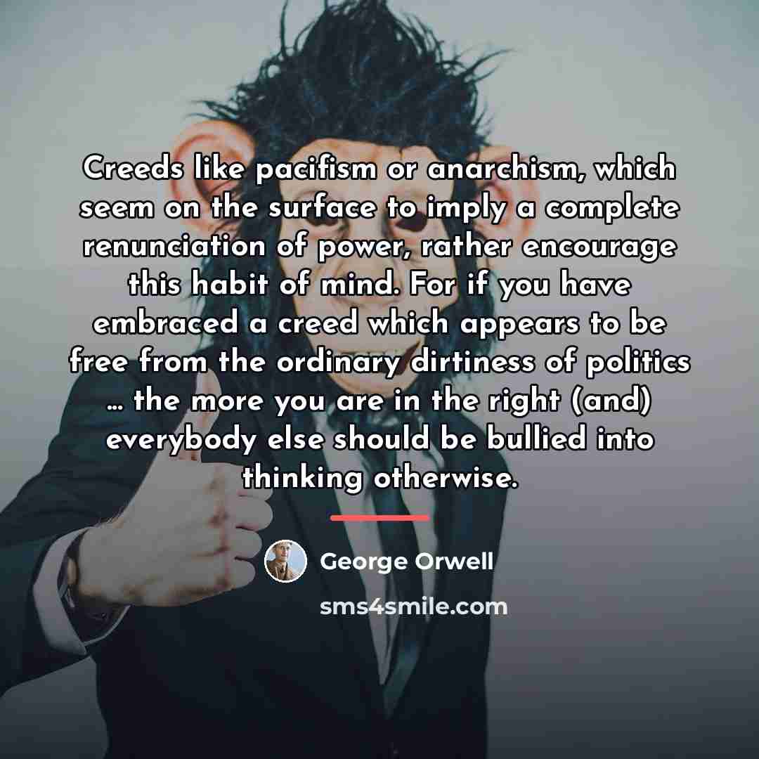 “Creeds like pacifism or anarchism, which seem on the surface…” quote by George Orwell