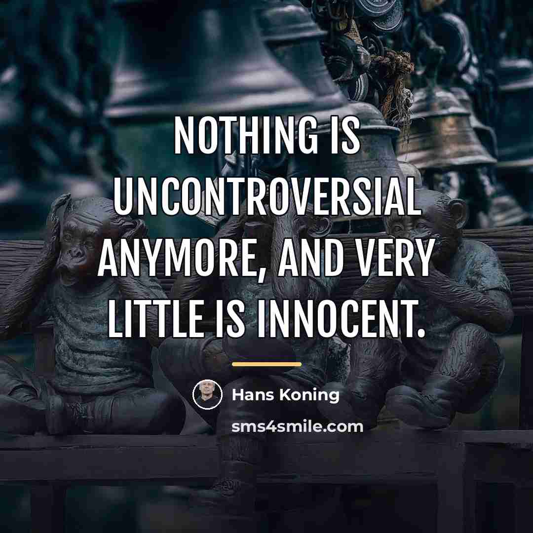 “Nothing is uncontroversial anymore, and very little is innocent.…” quote by Hans Koning