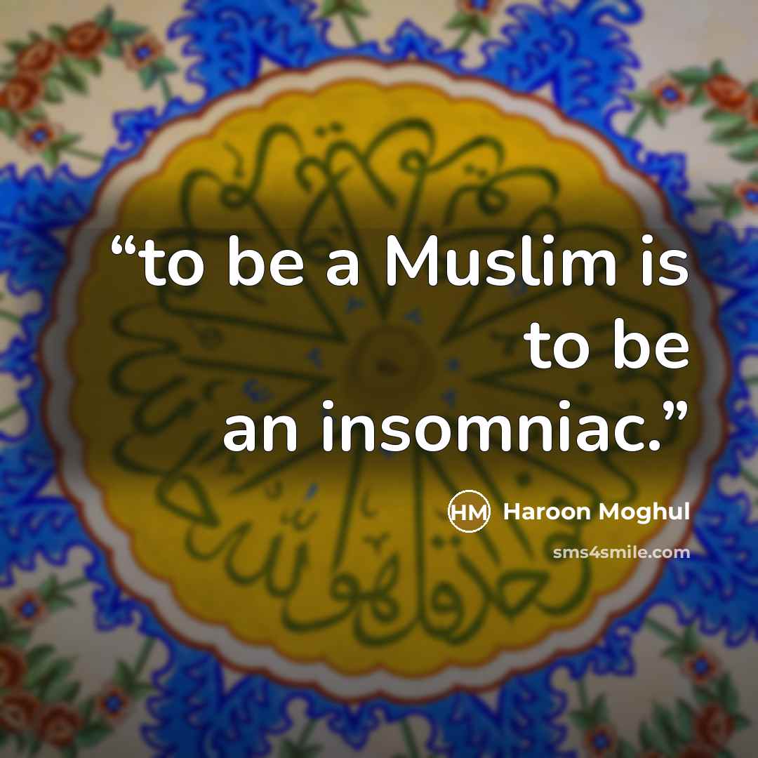 “to be a Muslim is to be an insomniac.” quote by Haroon Moghul