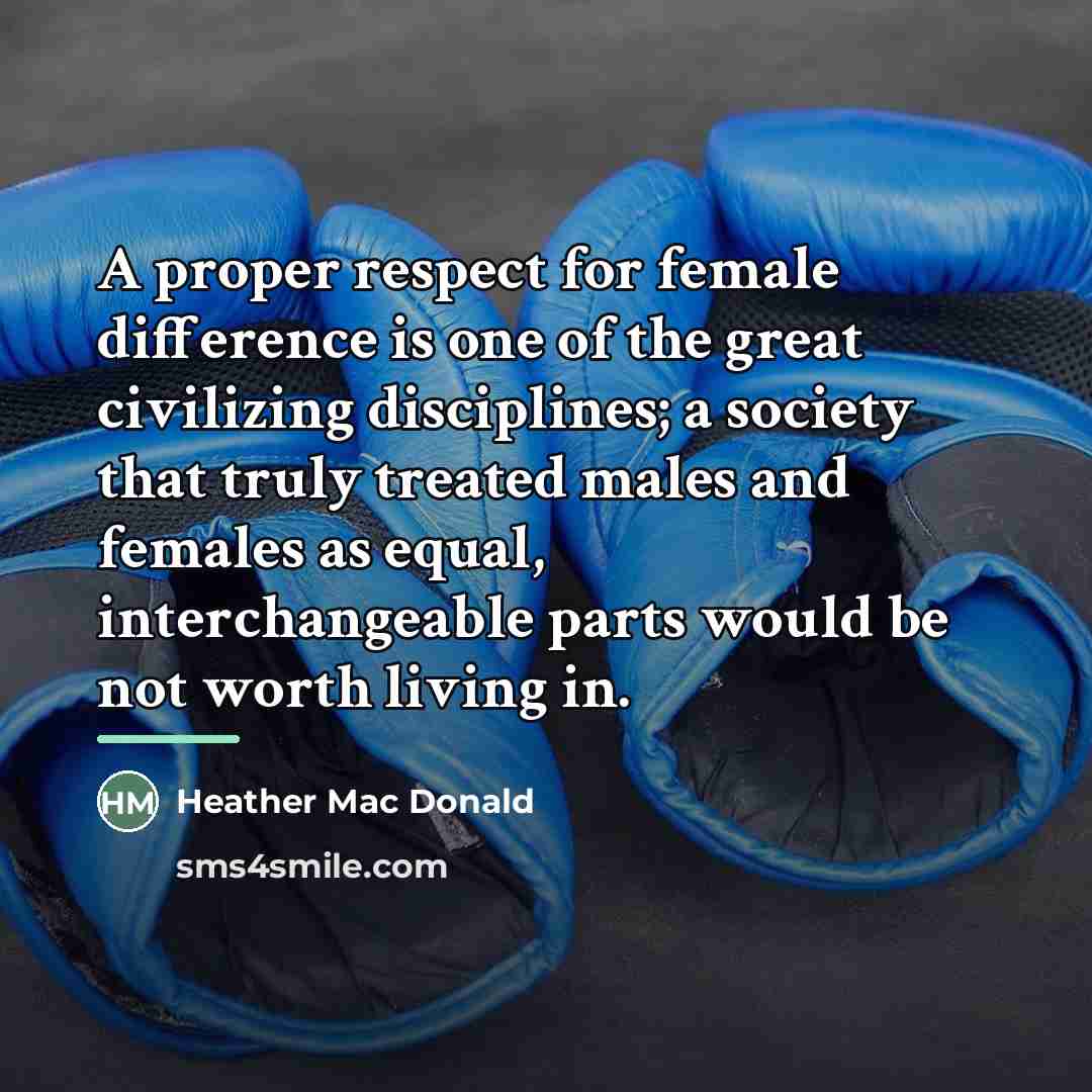 “A proper respect for female difference is one of the…” quote by Heather Mac Donald