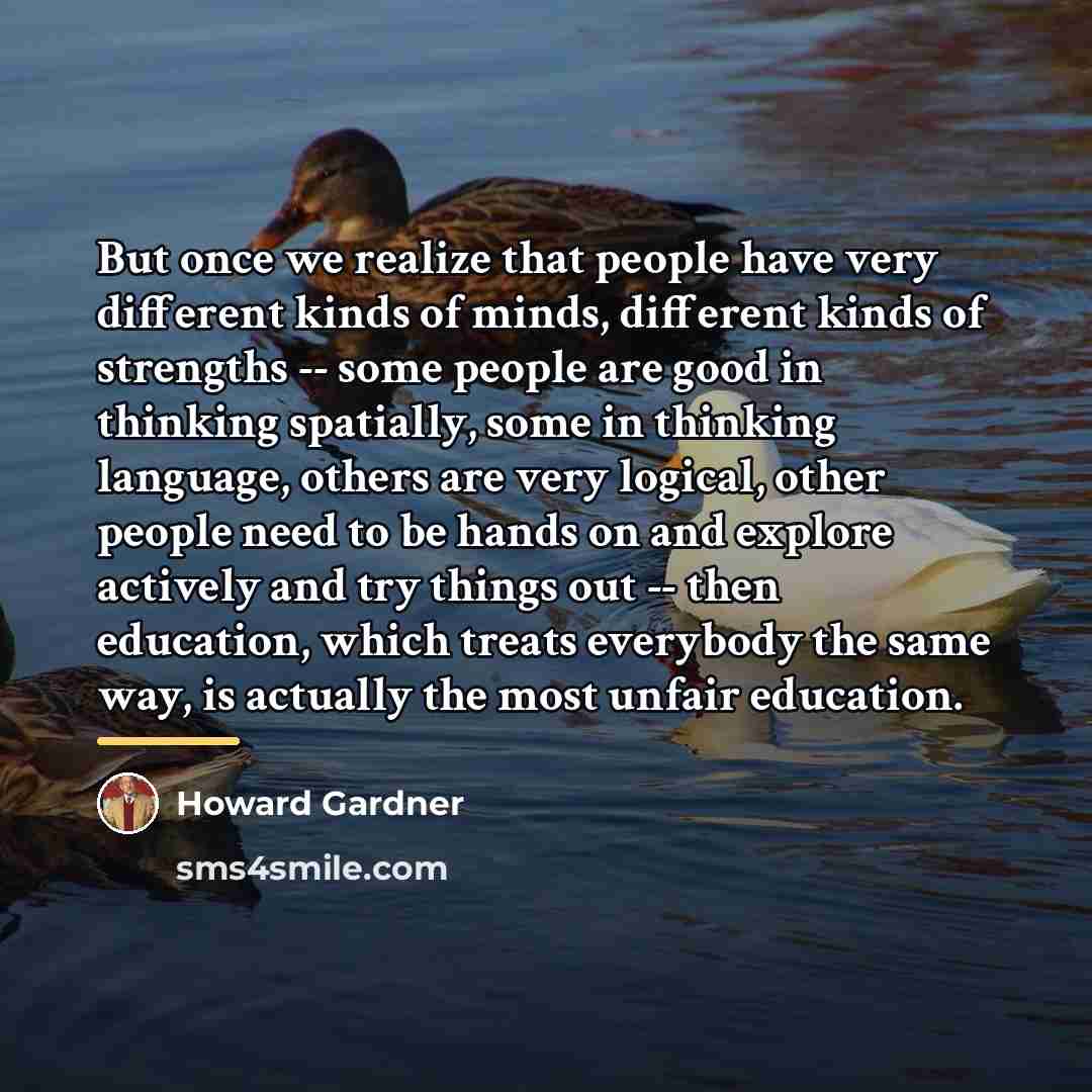 “But once we realize that people have very different kinds…” quote by Howard Gardner