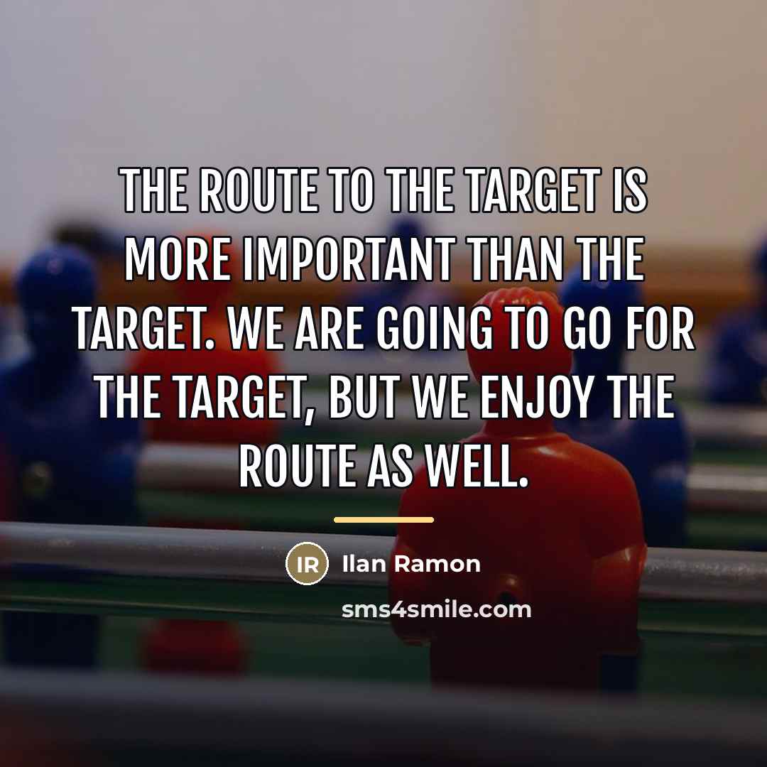 “The route to the target is more important than the…” quote by Ilan Ramon