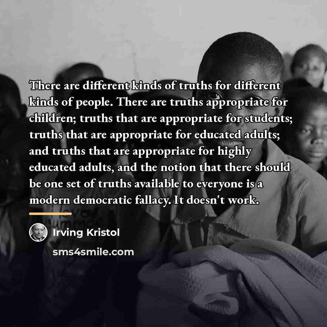 “There are different kinds of truths for different kinds of…” quote by Irving Kristol