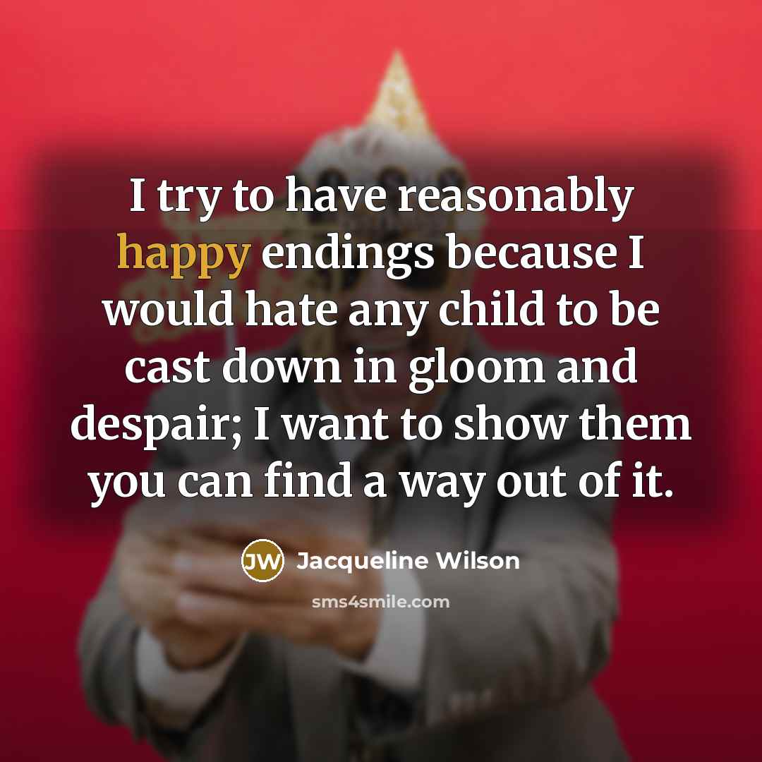 “I try to have reasonably happy endings because I would…” quote by Jacqueline Wilson