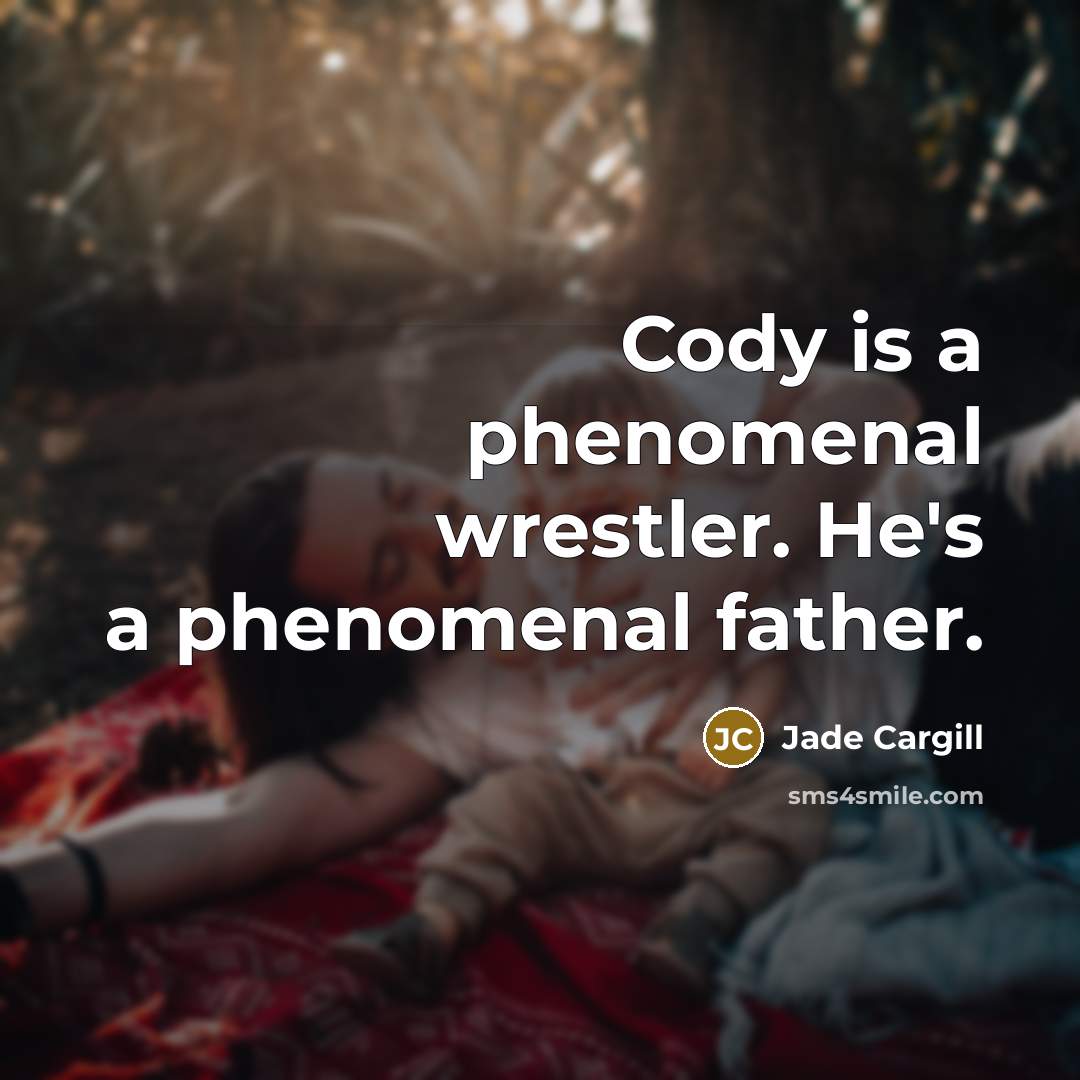 “Cody is a phenomenal wrestler. He's a phenomenal father.…” quote by Jade Cargill