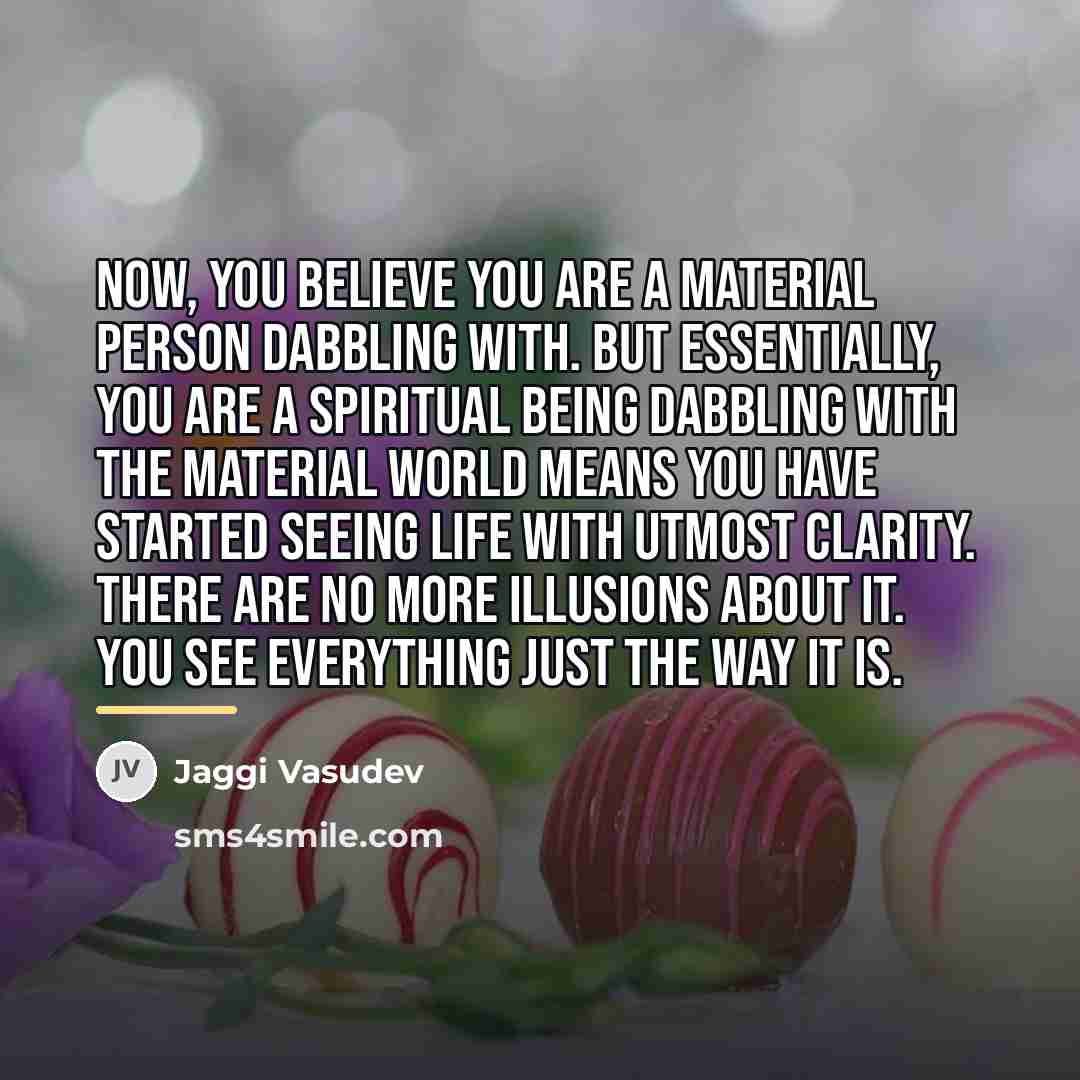 “Now, you believe you are a material person dabbling with.…” quote by Jaggi Vasudev