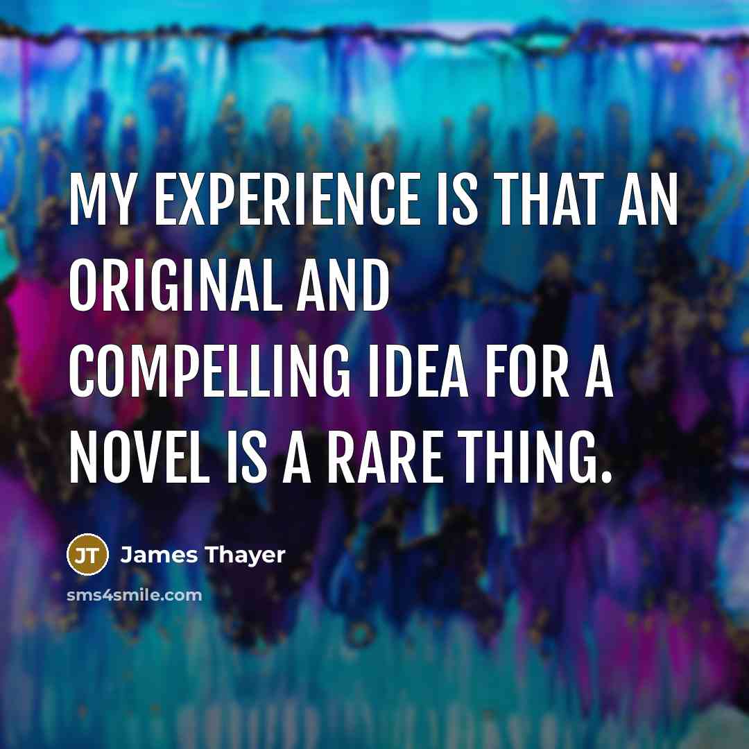 “My experience is that an original and compelling idea for…” quote by James Thayer