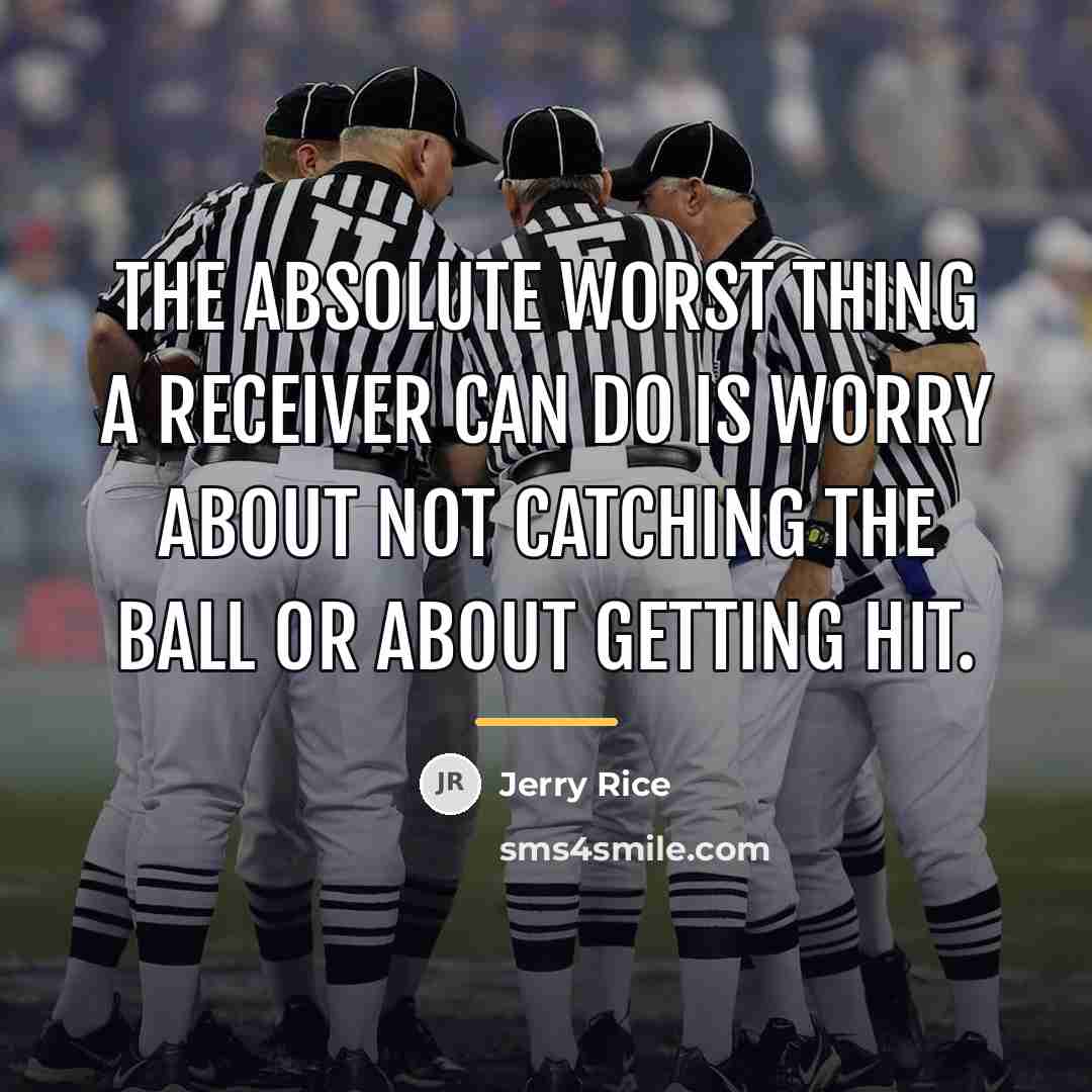 “The absolute worst thing a receiver can do is worry…” quote by Jerry Rice