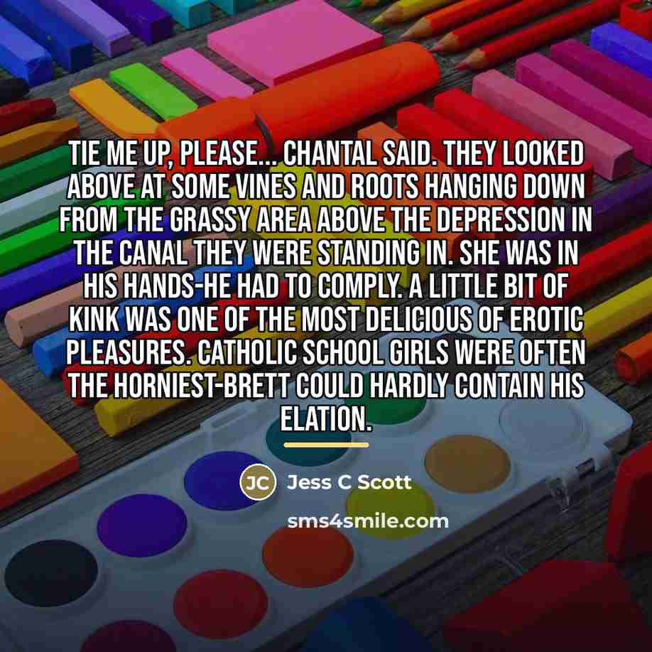 “Tie me up, please... Chantal said. They looked above at…” quote by Jess C Scott