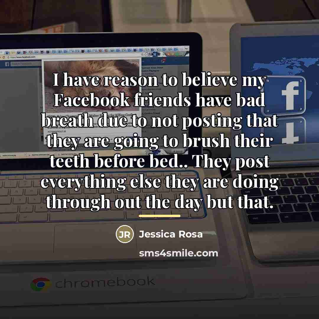 “I have reason to believe my Facebook friends have bad…” quote by Jessica Rosa
