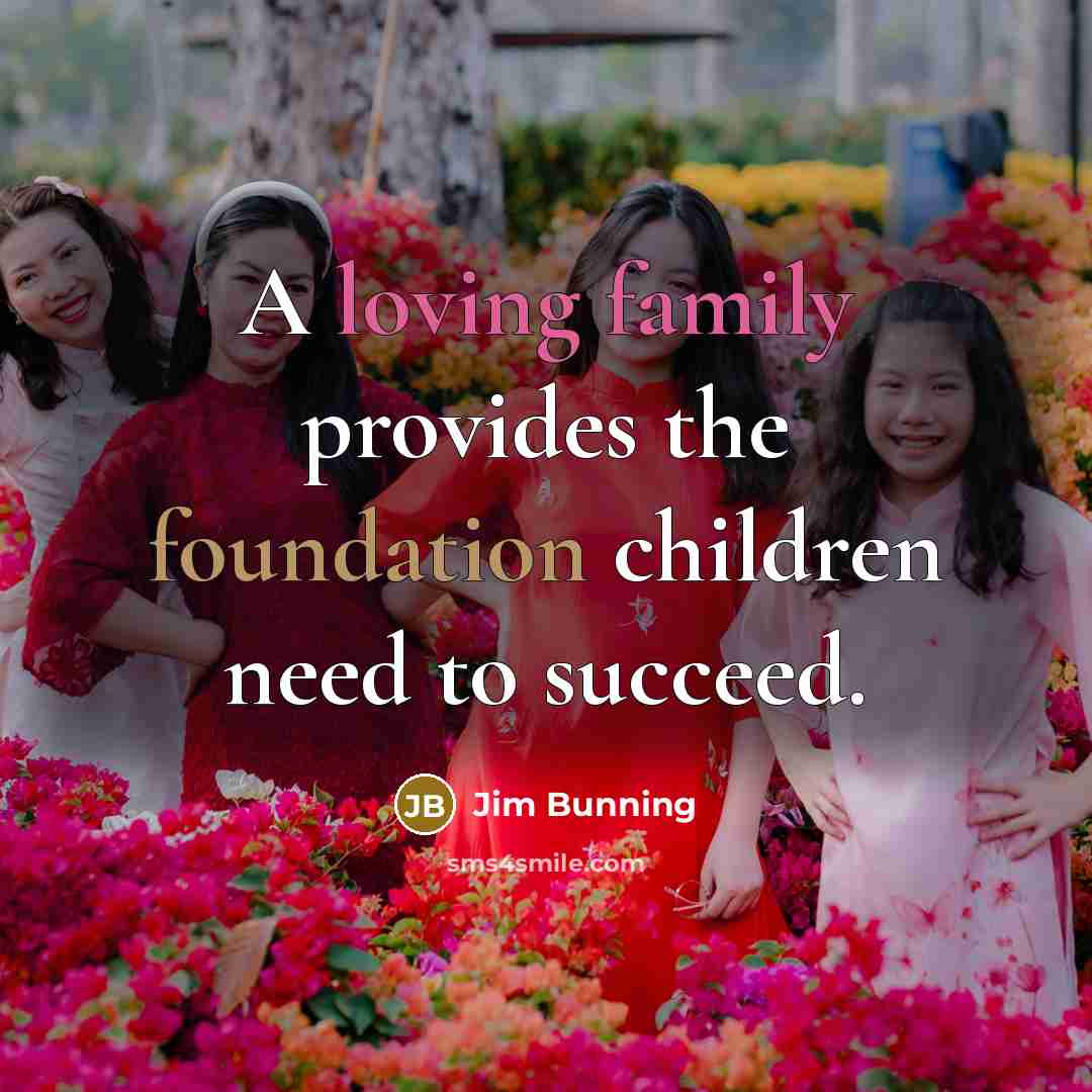 “A loving family provides the foundation children need to succeed.…” quote by Jim Bunning