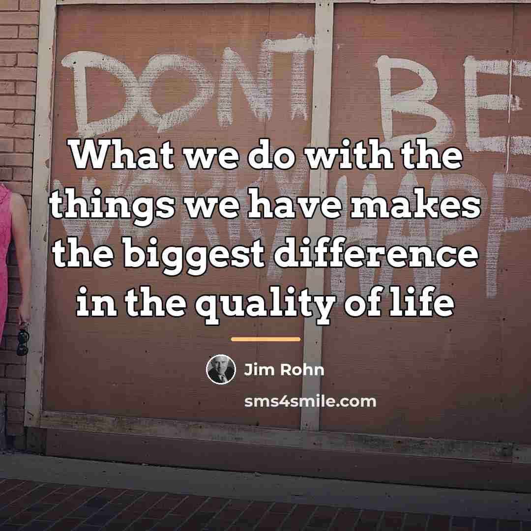 “What we do with the things we have makes the…” quote by Jim Rohn