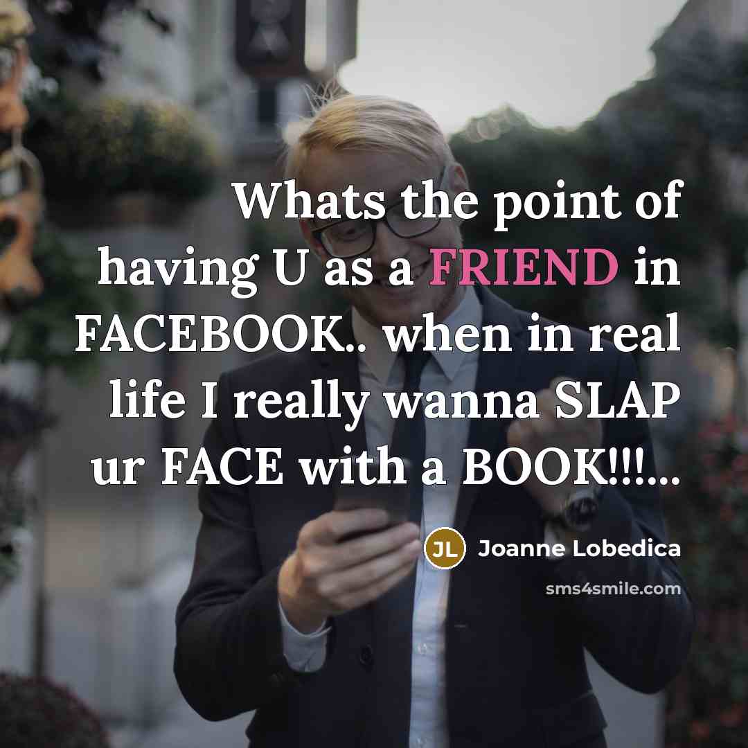 “Whats the point of having U as a FRIEND in…” quote by Joanne Lobedica