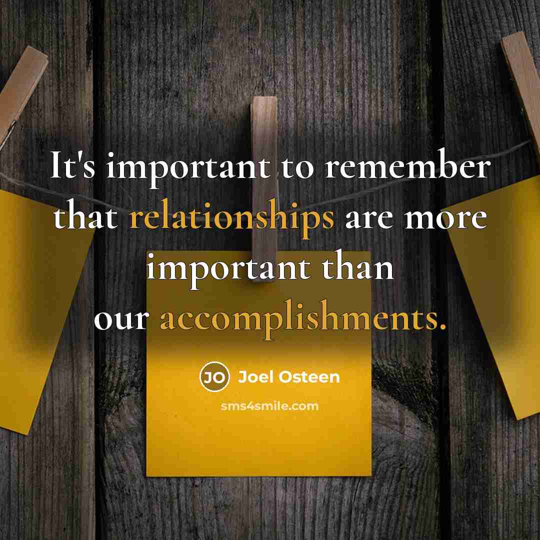 “It's important to remember that relationships are more important than our accomplishments.” quote by Joel Osteen