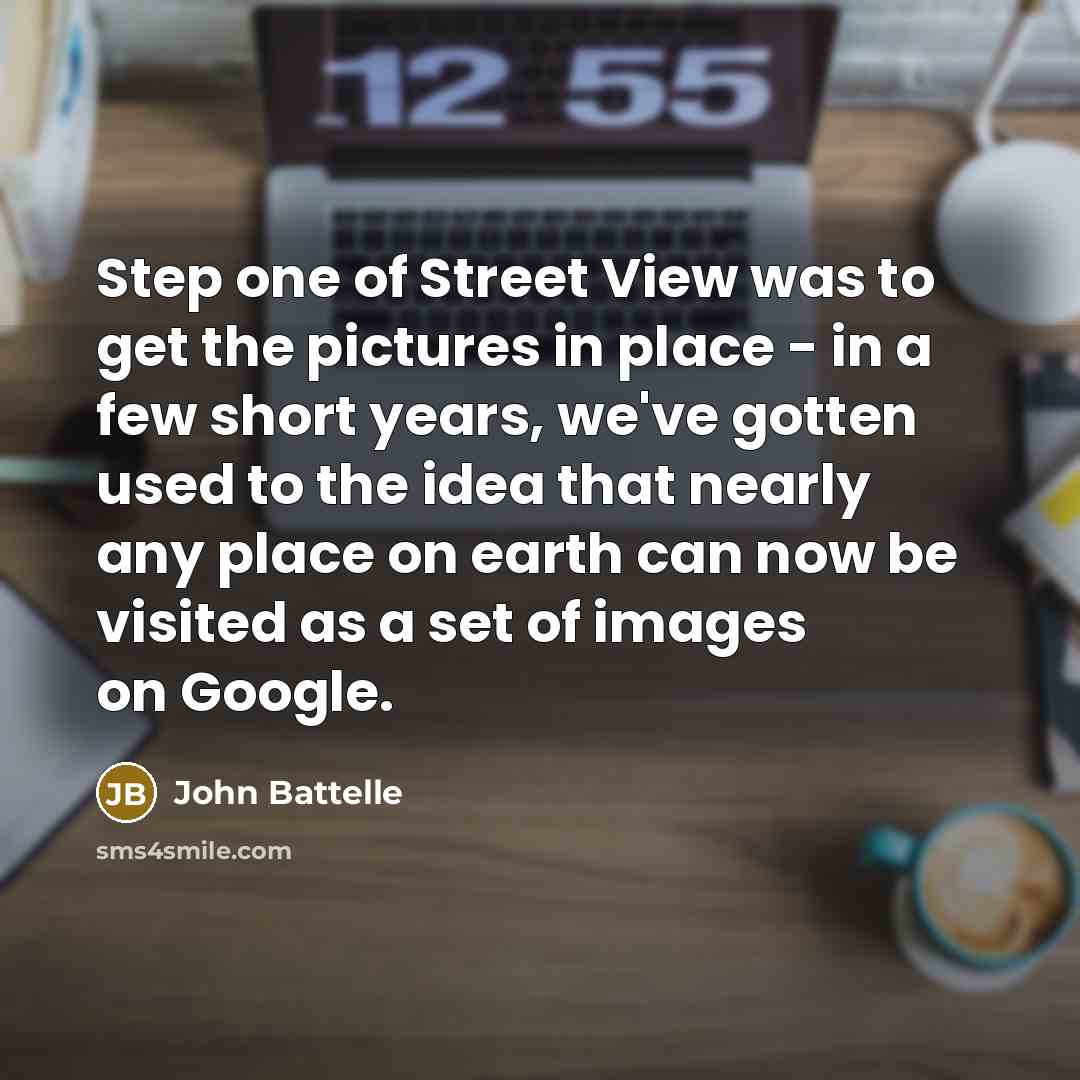 “Step one of Street View was to get the pictures…” quote by John Battelle