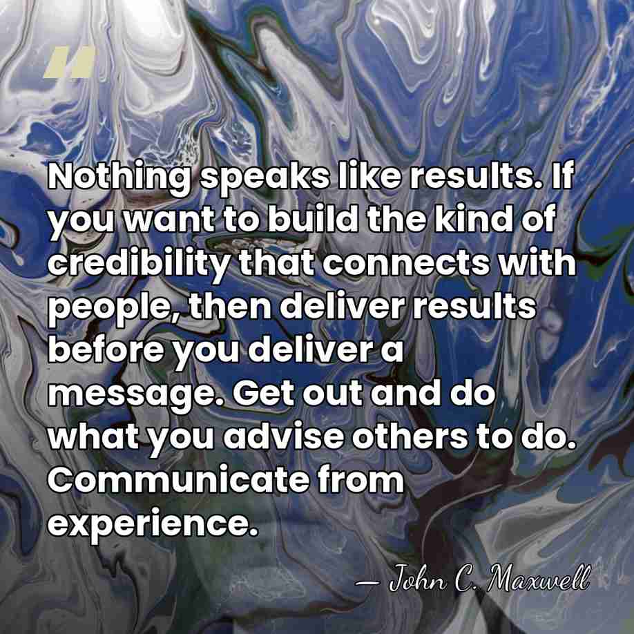 Nothing speaks like results. If you want to build the kind of&hellip; - John C. Maxwell