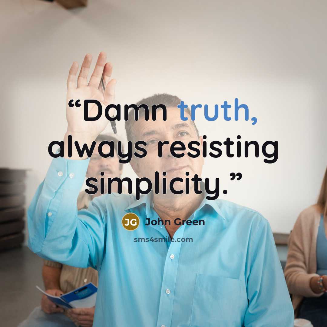 “Damn truth, always resisting simplicity.” quote by John Green