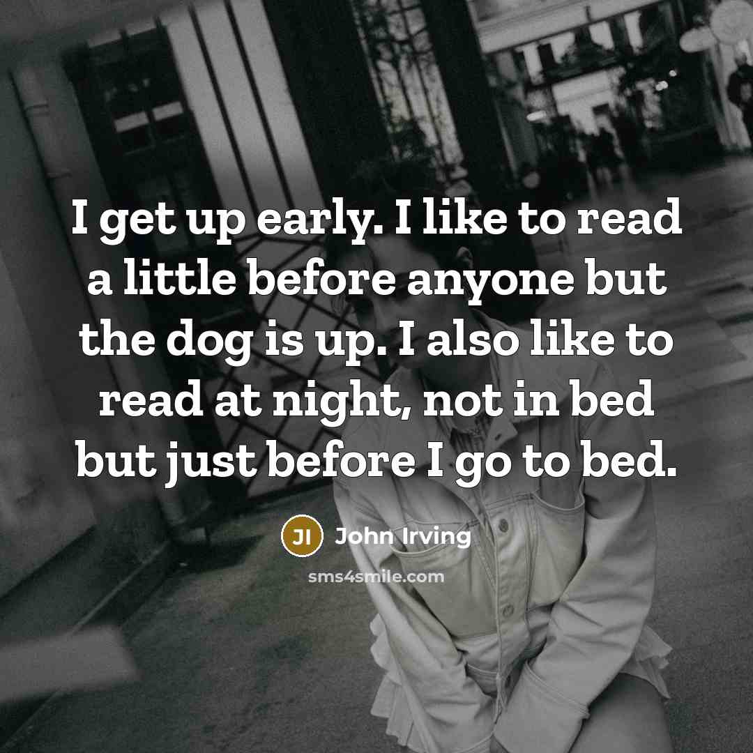 “I get up early. I like to read a little…” quote by John Irving