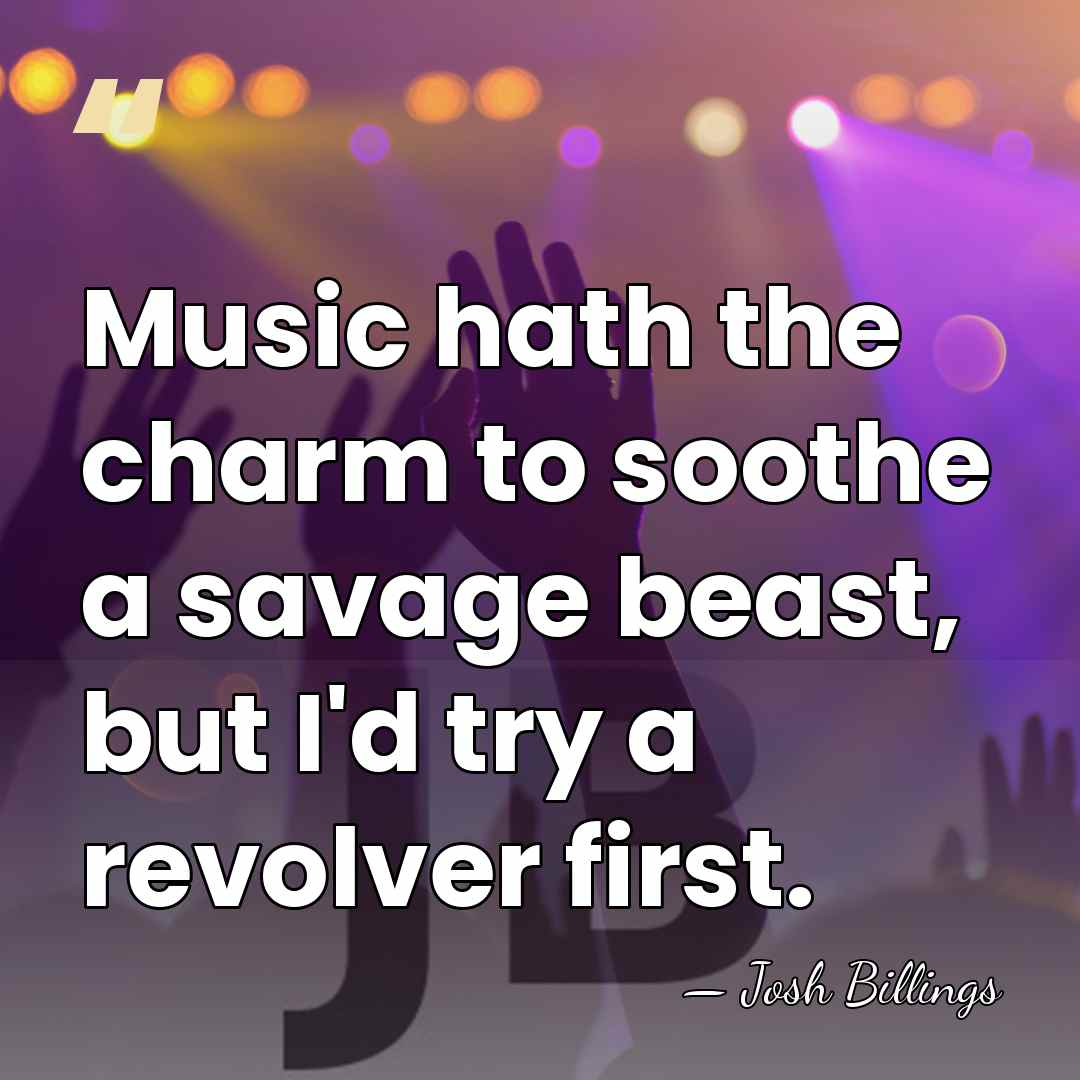 Music hath the charm to soothe a savage beast, but I'd try&hellip; - Josh Billings