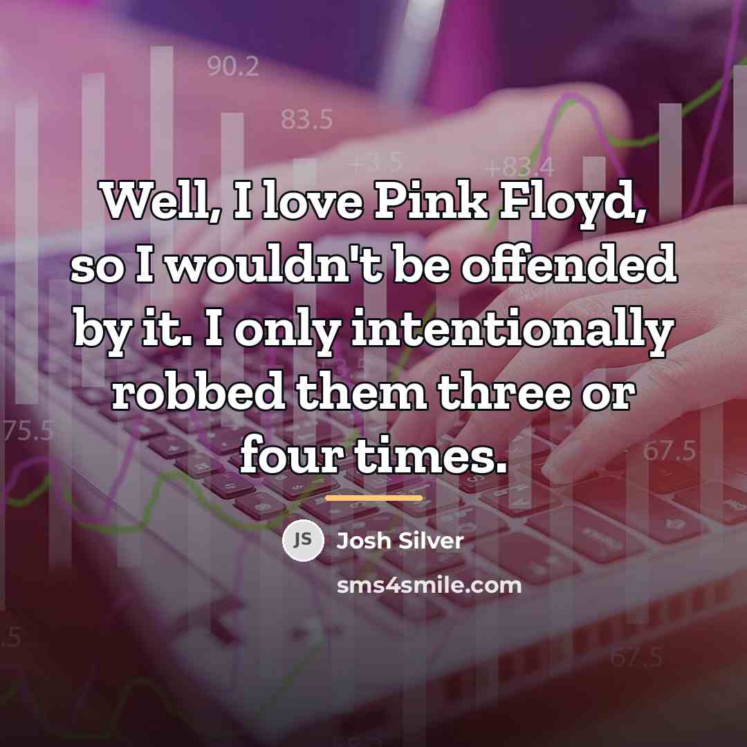 “Well, I love Pink Floyd, so I wouldn't be offended…” quote by Josh Silver