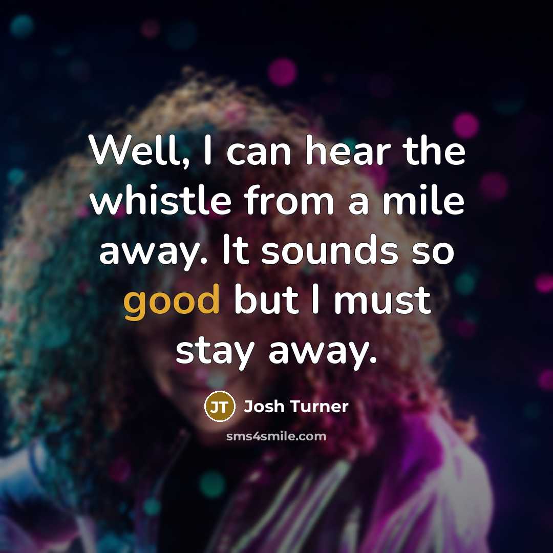 “Well, I can hear the whistle from a mile away.…” quote by Josh Turner