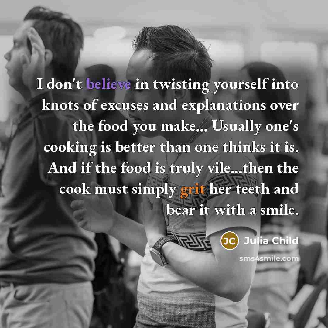 “I don't believe in twisting yourself into knots of excuses…” quote by Julia Child
