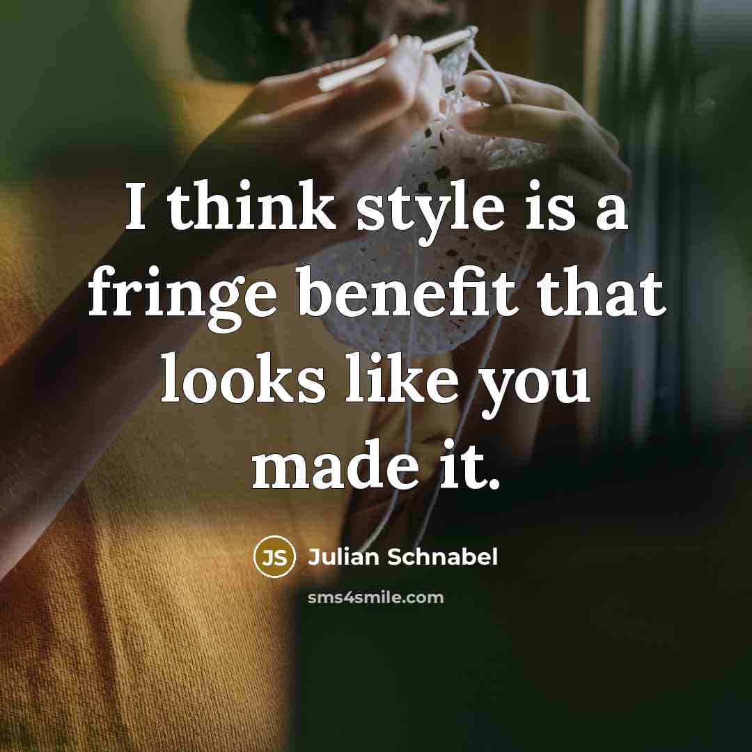 “I think style is a fringe benefit that looks like…” quote by Julian Schnabel