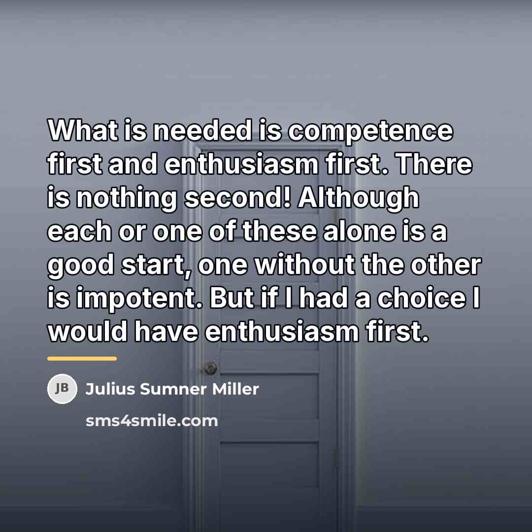 “What is needed is competence first and enthusiasm first. There…” quote by Julius Sumner Miller