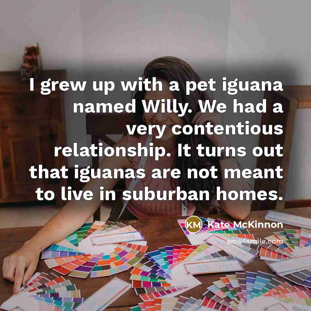 “I grew up with a pet iguana named Willy. We…” quote by Kate McKinnon