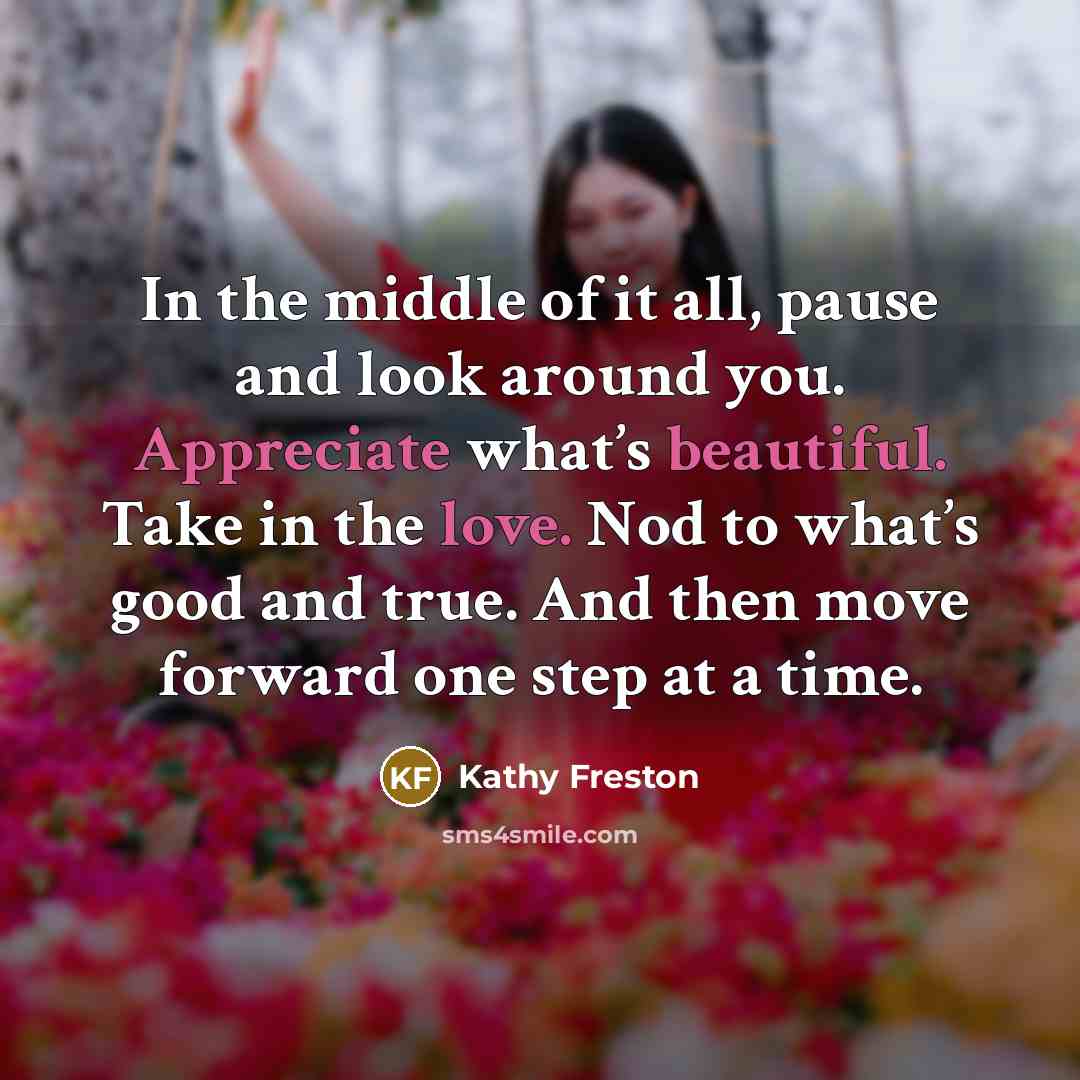 “In the middle of it all, pause and look around…” quote by Kathy Freston