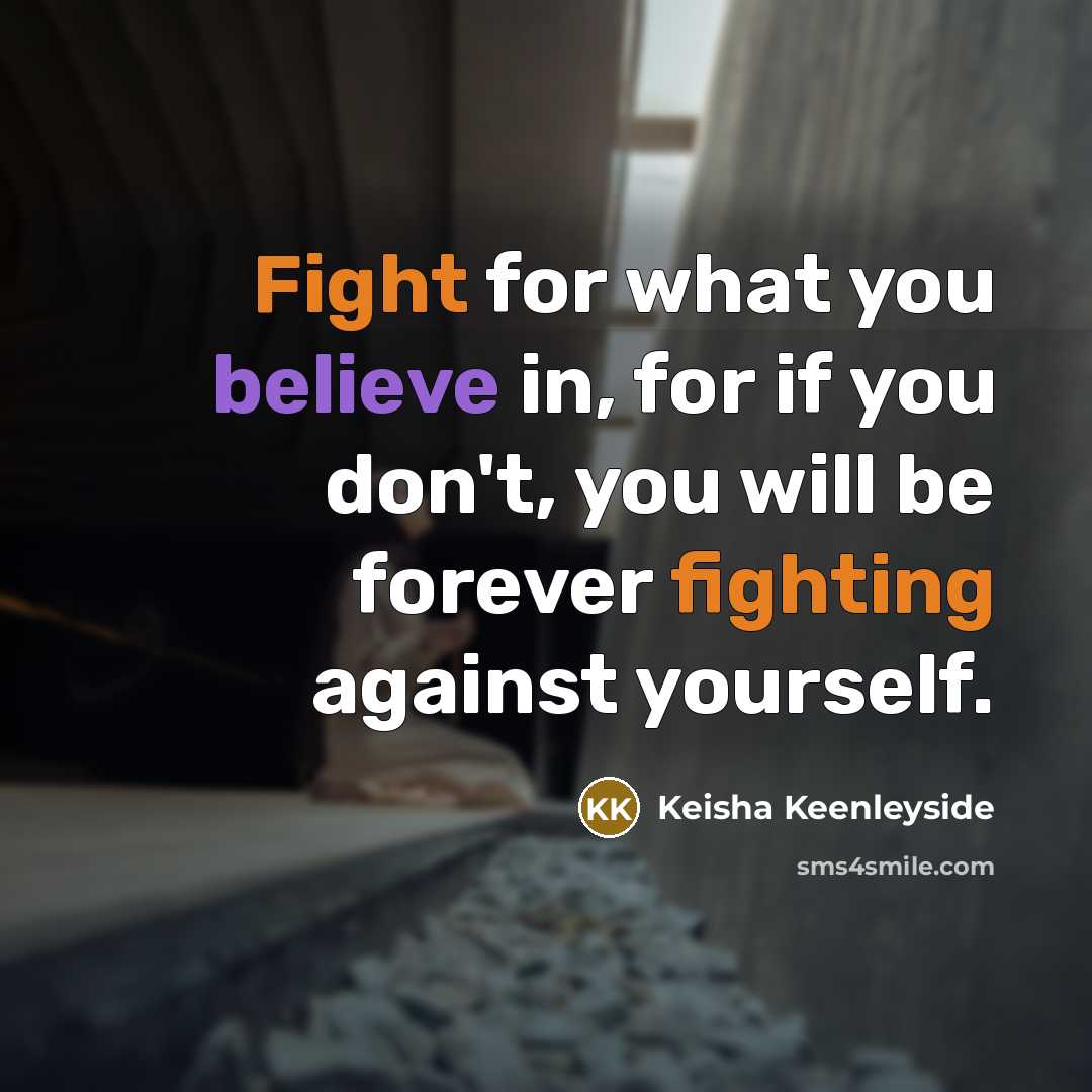 “Fight for what you believe in, for if you don't,…” quote by Keisha Keenleyside