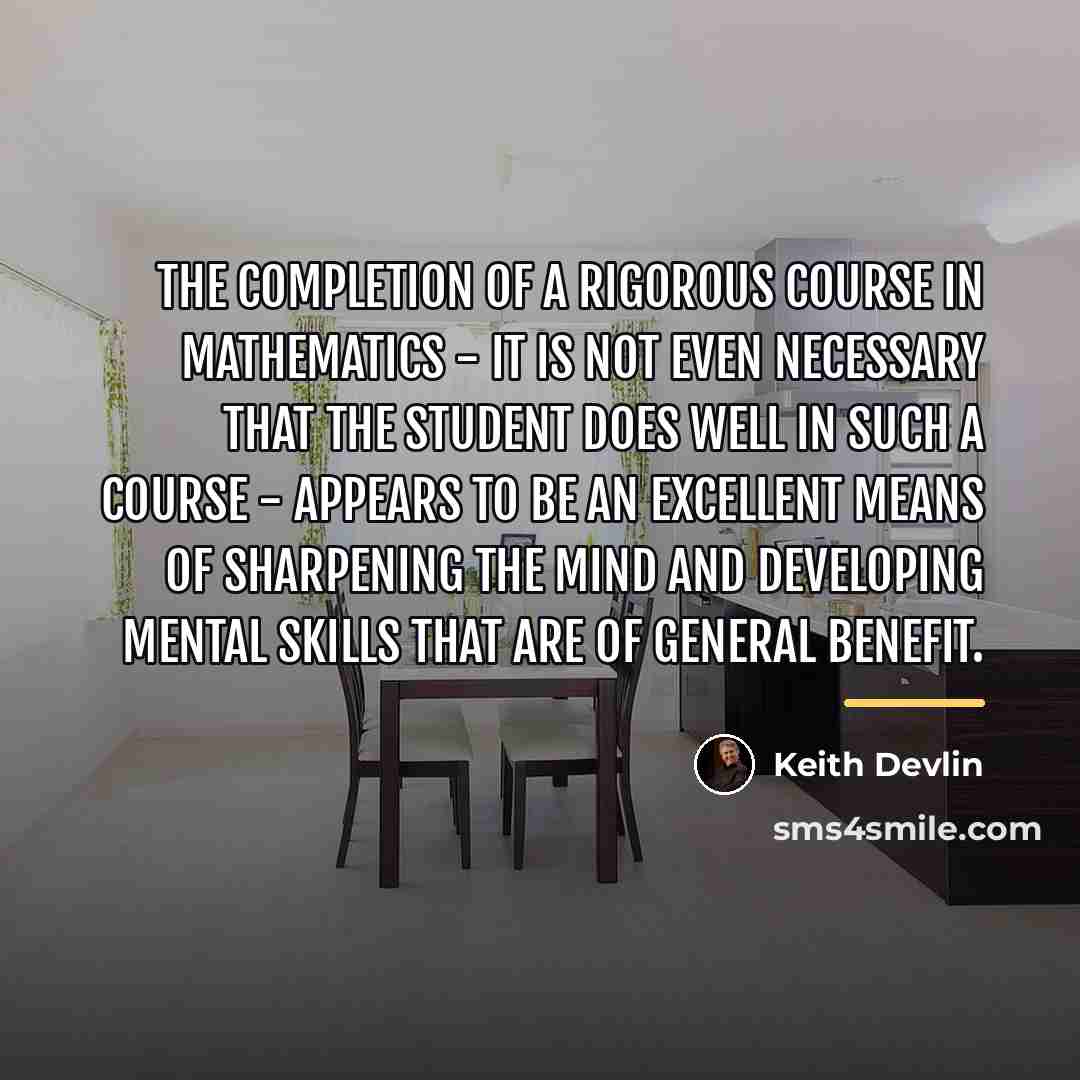 “The completion of a rigorous course in mathematics - it…” quote by Keith Devlin