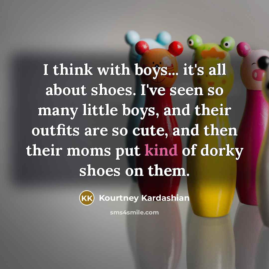 “I think with boys... it's all about shoes. I've seen…” quote by Kourtney Kardashian