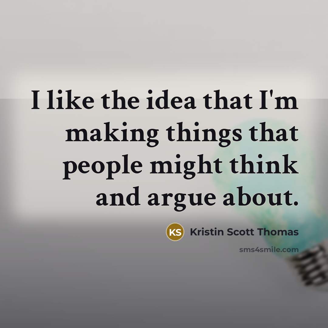 “I like the idea that I'm making things that people…” quote by Kristin Scott Thomas