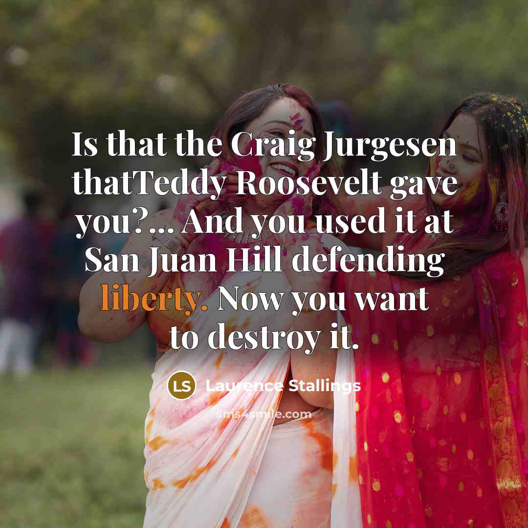 “Is that the Craig Jurgesen thatTeddy Roosevelt gave you?... And…” quote by Laurence Stallings