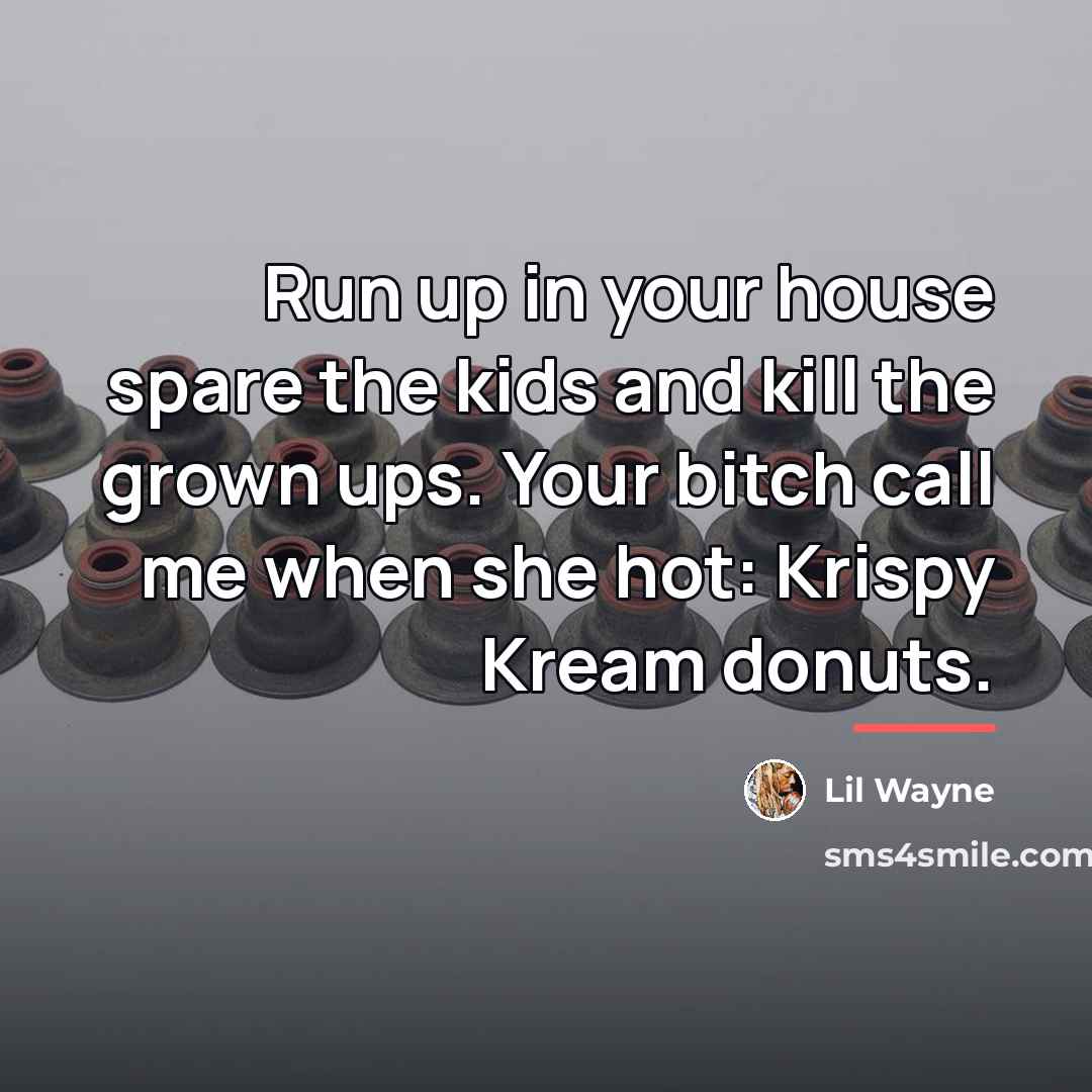 “Run up in your house spare the kids and kill…” quote by Lil Wayne